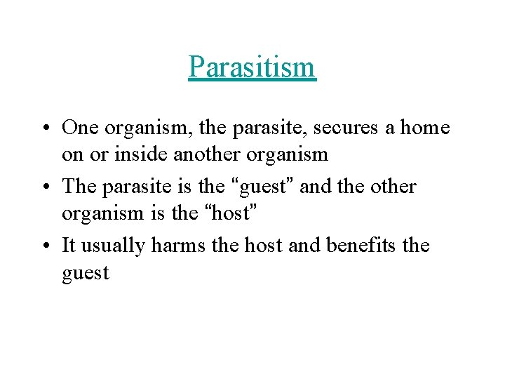 Parasitism • One organism, the parasite, secures a home on or inside another organism