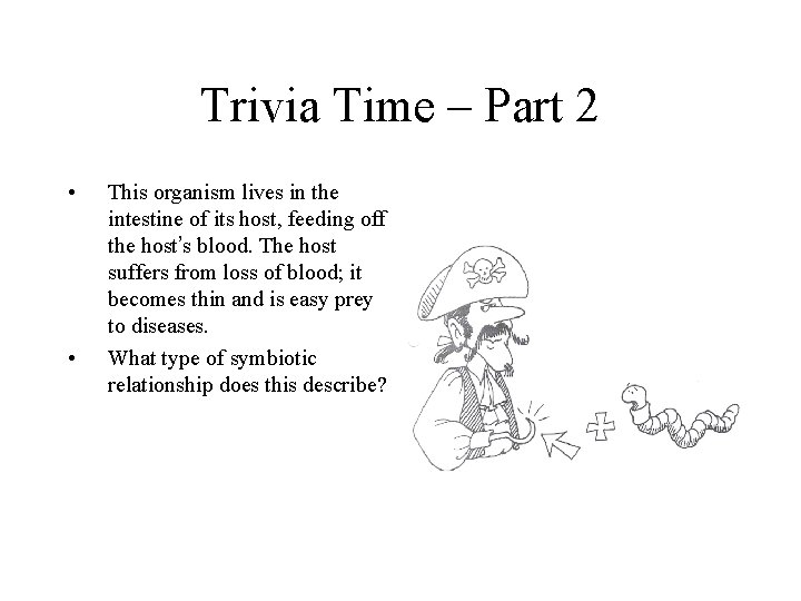 Trivia Time – Part 2 • • This organism lives in the intestine of