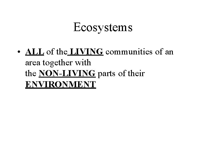 Ecosystems • ALL of the LIVING communities of an area together with the NON-LIVING