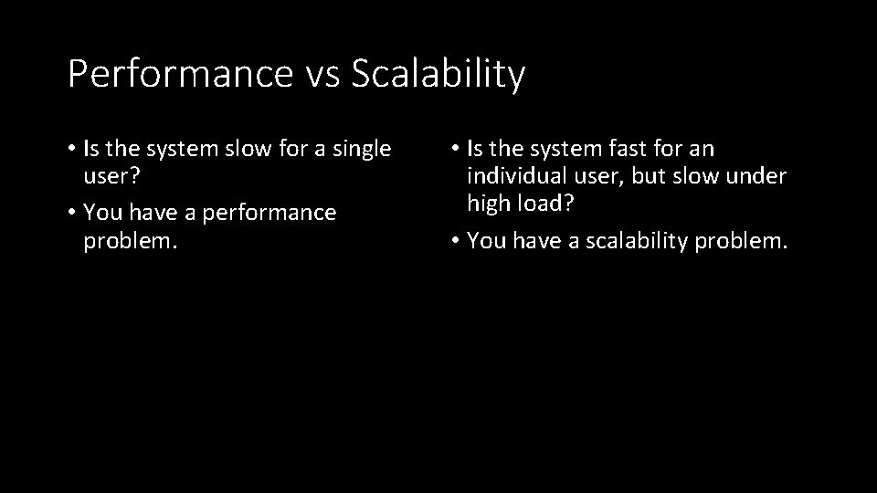 Performance vs Scalability • Is the system slow for a single user? • You
