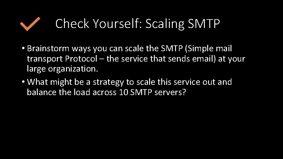 Check Yourself: Scaling SMTP • Brainstorm ways you can scale the SMTP (Simple mail