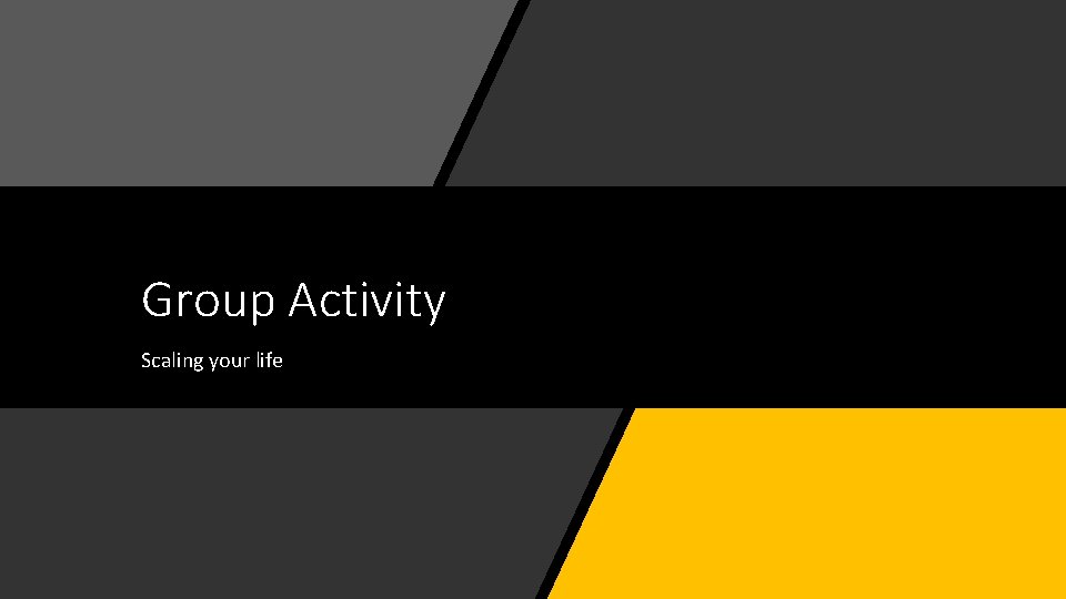 Group Activity Scaling your life 