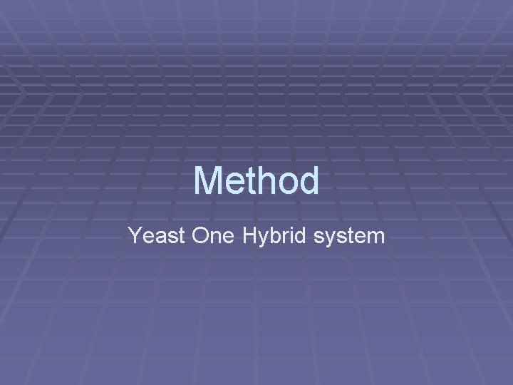 Method Yeast One Hybrid system 