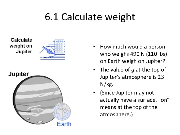 6. 1 Calculate weight • How much would a person who weighs 490 N
