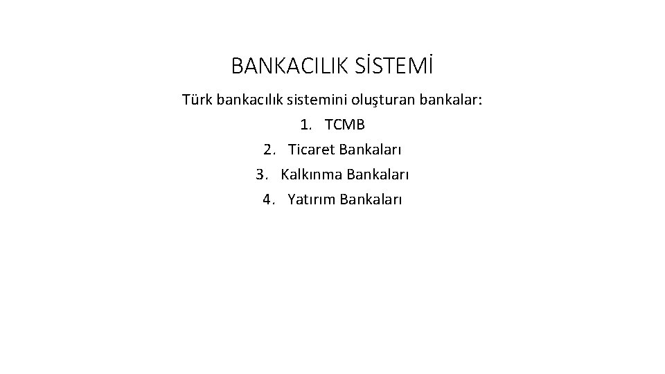 BANKACILIK SİSTEMİ Türk bankacılık sistemini oluşturan bankalar: 1. TCMB 2. Ticaret Bankaları 3. Kalkınma