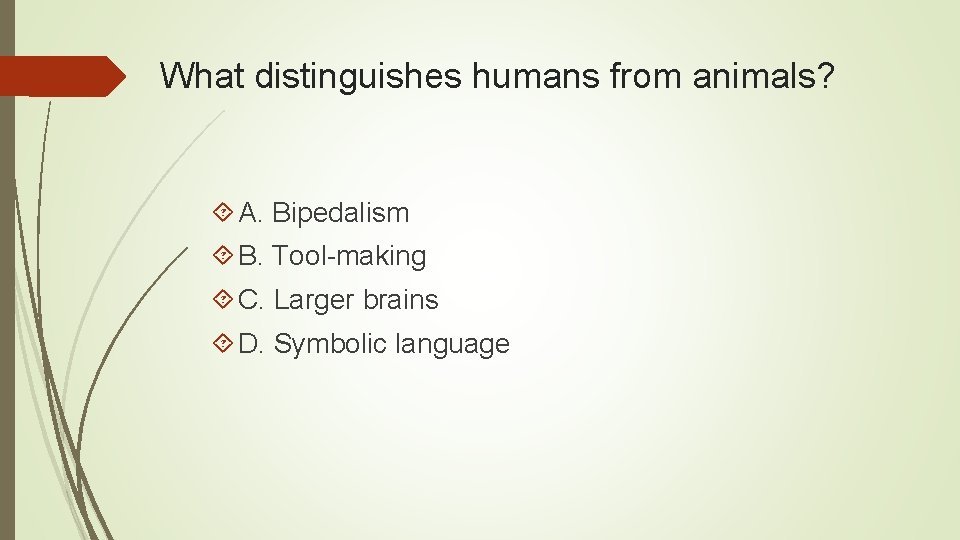 What distinguishes humans from animals? A. Bipedalism B. Tool-making C. Larger brains D. Symbolic