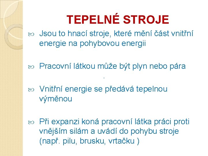 TEPELNÉ STROJE Jsou to hnací stroje, které mění část vnitřní energie na pohybovou energii