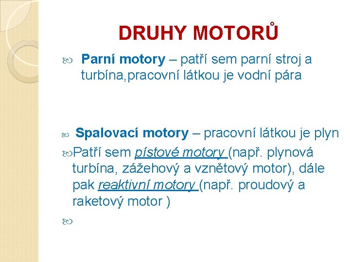 DRUHY MOTORŮ Parní motory – patří sem parní stroj a turbína, pracovní látkou je