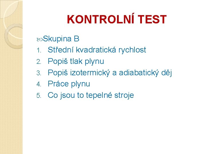 KONTROLNÍ TEST Skupina 1. 2. 3. 4. 5. B Střední kvadratická rychlost Popiš tlak