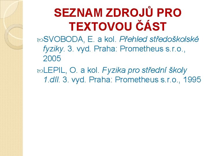 SEZNAM ZDROJŮ PRO TEXTOVOU ČÁST SVOBODA, E. a kol. Přehled středoškolské fyziky. 3. vyd.