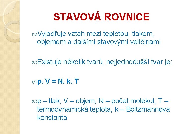 STAVOVÁ ROVNICE Vyjadřuje vztah mezi teplotou, tlakem, objemem a dalšími stavovými veličinami Existuje p.