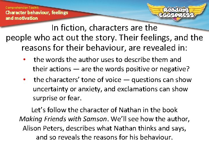 Comprehension Toolkit Character behaviour, feelings and motivation In fiction, characters are the people who