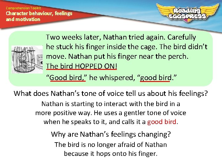 Comprehension Toolkit Character behaviour, feelings and motivation Two weeks later, Nathan tried again. Carefully