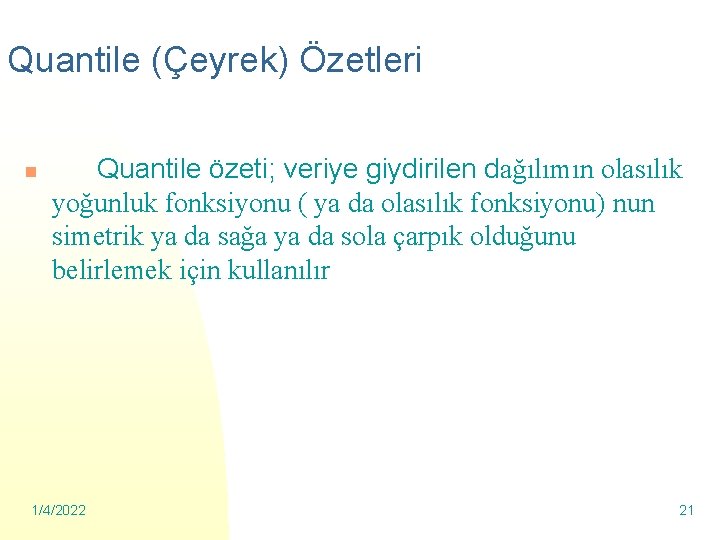 Quantile (Çeyrek) Özetleri n Quantile özeti; veriye giydirilen dağılımın olasılık yoğunluk fonksiyonu ( ya