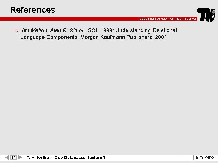 References Department of Geoinformation Science 14 Jim Melton, Alan R. Simon, SQL 1999: Understanding