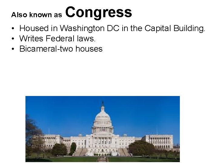 Also known as Congress • Housed in Washington DC in the Capital Building. •