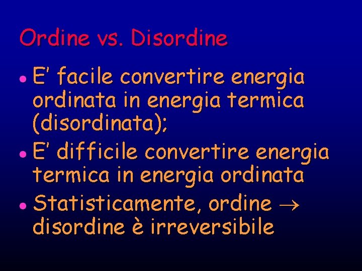 Ordine vs. Disordine E’ facile convertire energia ordinata in energia termica (disordinata); l E’