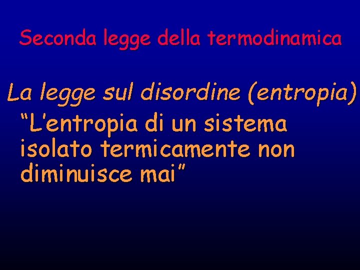 Seconda legge della termodinamica La legge sul disordine (entropia) “L’entropia di un sistema isolato