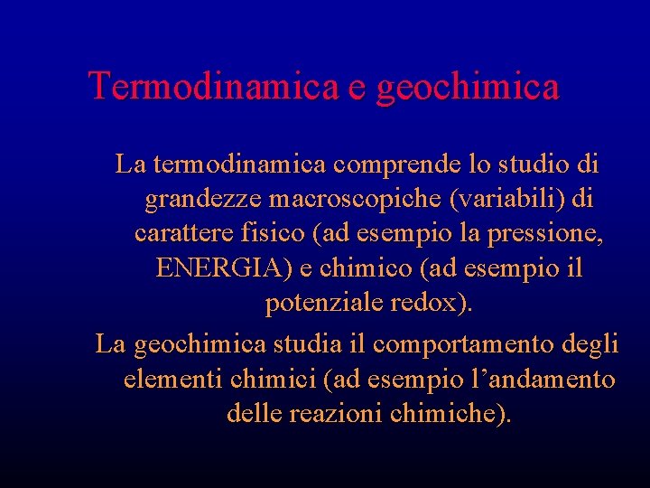 Termodinamica e geochimica La termodinamica comprende lo studio di grandezze macroscopiche (variabili) di carattere