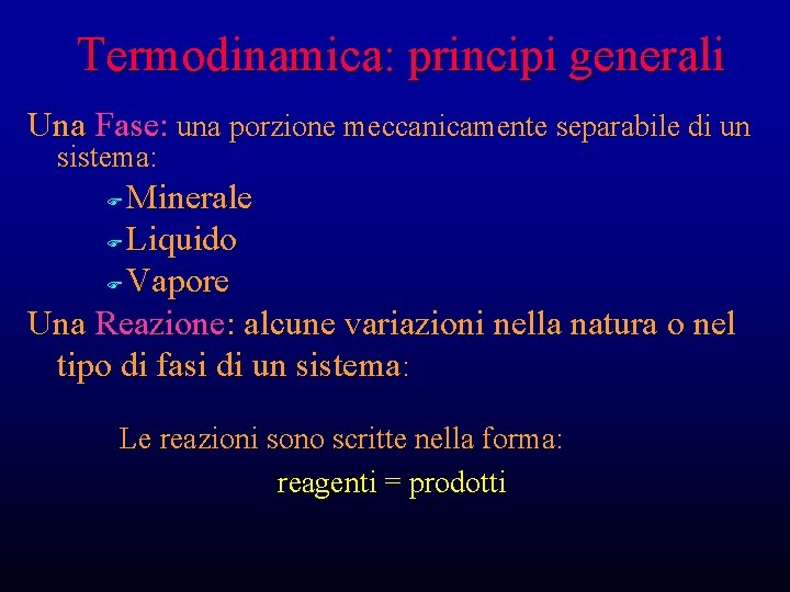 Termodinamica: principi generali Una Fase: una porzione meccanicamente separabile di un sistema: Minerale F