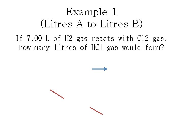 Example 1 (Litres A to Litres B) If 7. 00 L of H 2
