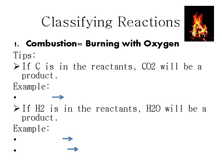 Classifying Reactions 1. Combustion= Burning with Oxygen Tips: Ø If C is in the