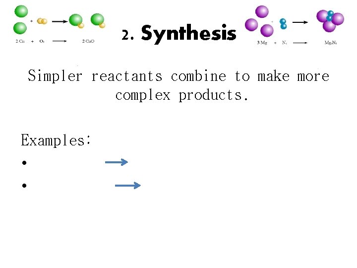 2. Synthesis Simpler reactants combine to make more complex products. Examples: • Mg +