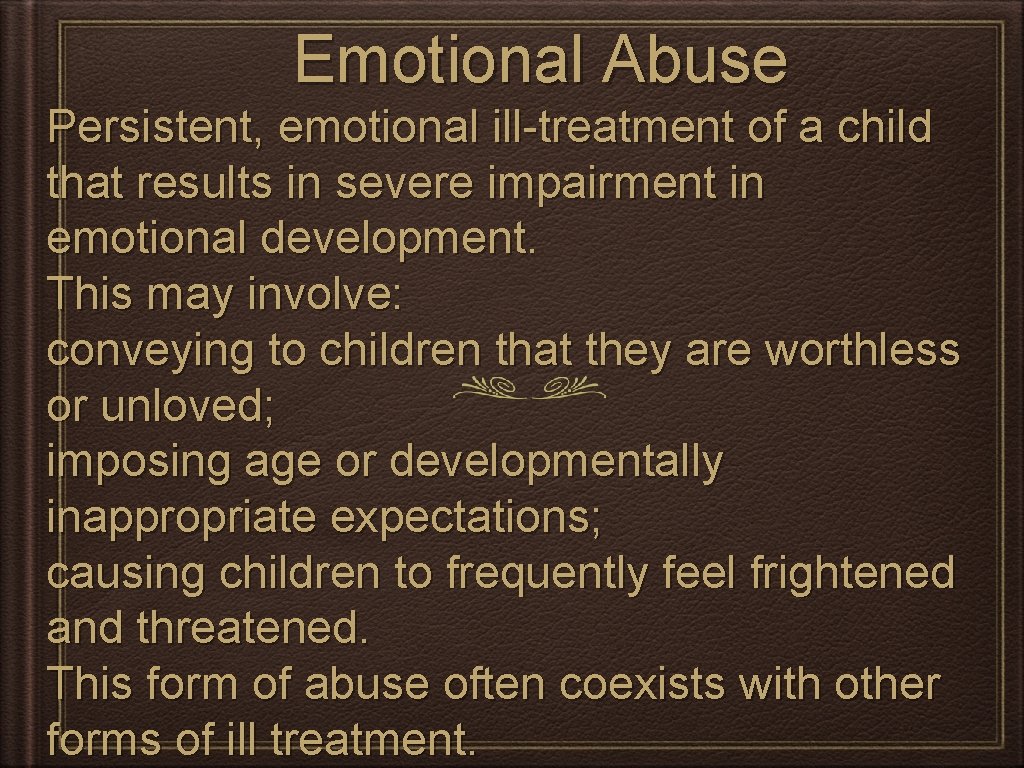 Emotional Abuse Persistent, emotional ill-treatment of a child that results in severe impairment in