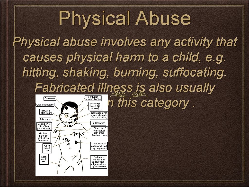 Physical Abuse Physical abuse involves any activity that causes physical harm to a child,