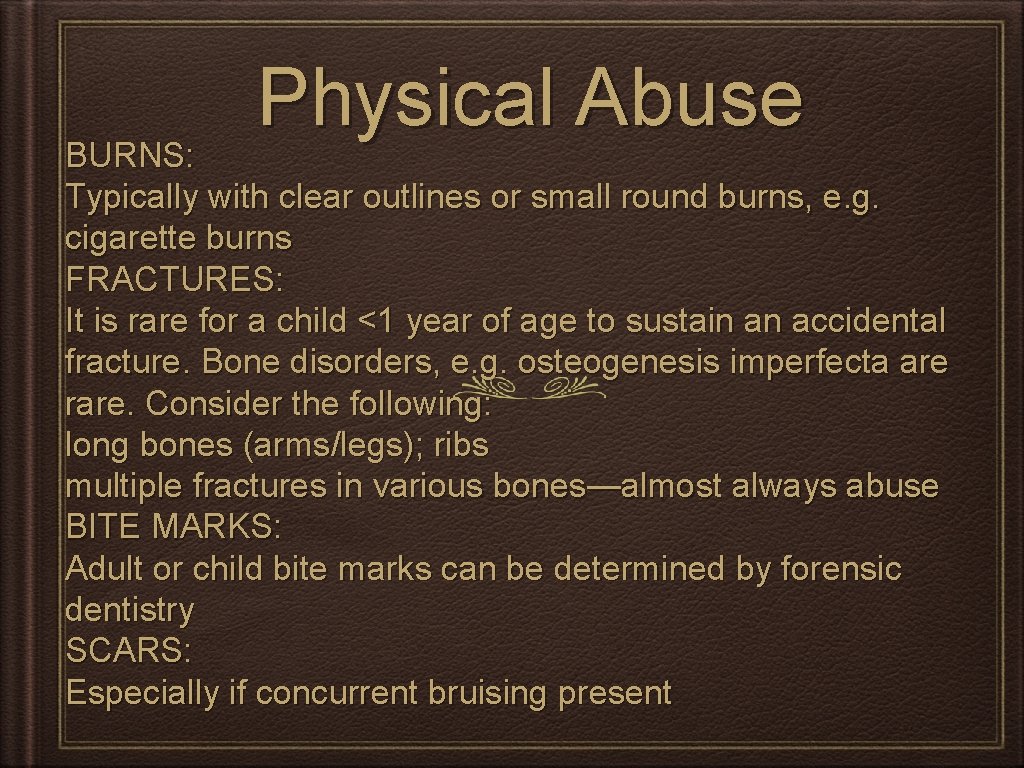 Physical Abuse BURNS: Typically with clear outlines or small round burns, e. g. cigarette