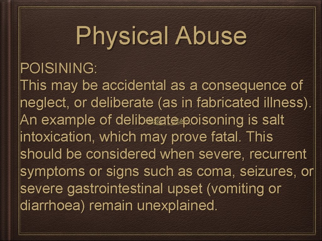 Physical Abuse POISINING: This may be accidental as a consequence of neglect, or deliberate