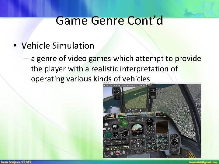 Game Genre Cont’d • Vehicle Simulation – a genre of video games which attempt