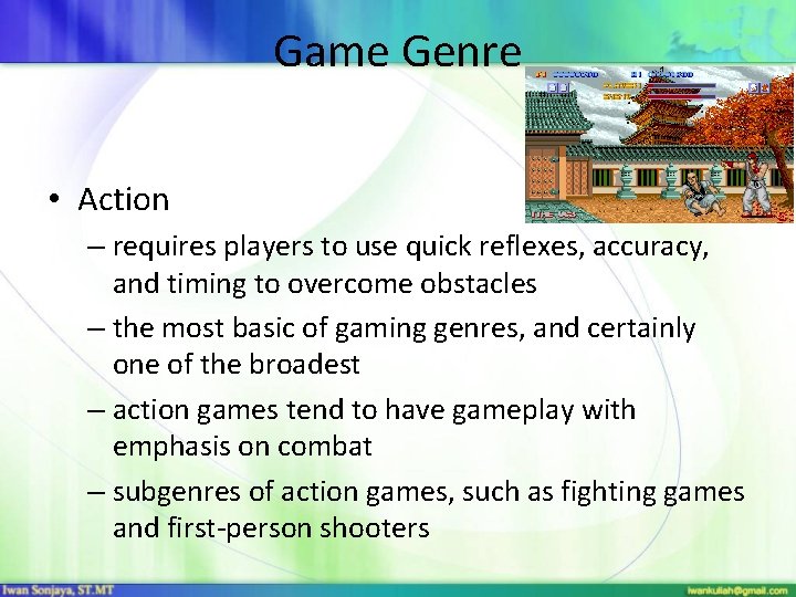 Game Genre • Action – requires players to use quick reflexes, accuracy, and timing