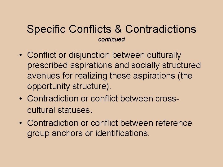 Specific Conflicts & Contradictions continued • Conflict or disjunction between culturally prescribed aspirations and
