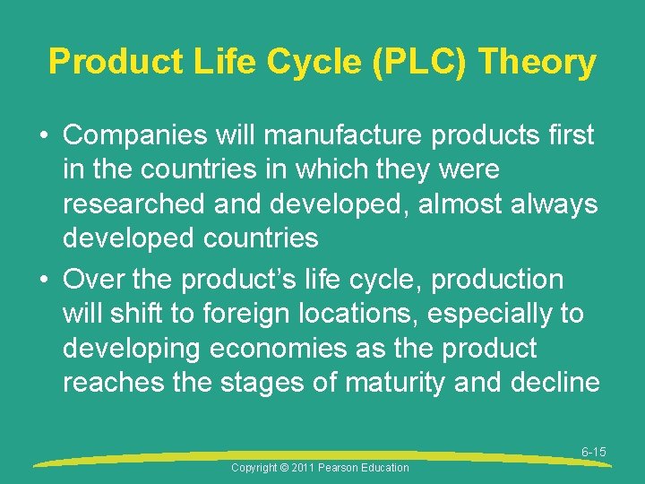 Product Life Cycle (PLC) Theory • Companies will manufacture products first in the countries