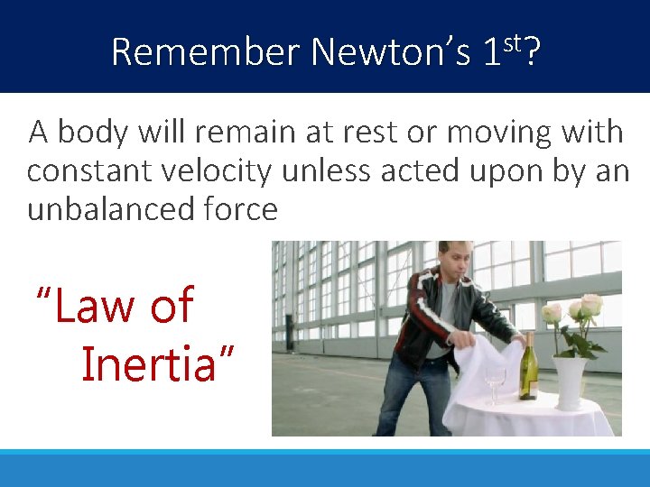 Remember Newton’s 1 st? A body will remain at rest or moving with constant Remember Newton’s 1 st? A body will remain at rest or moving with constant