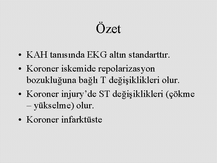 Özet • KAH tanısında EKG altın standarttır. • Koroner iskemide repolarizasyon bozukluğuna bağlı T