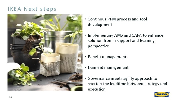 IKEA Next steps • Continous PPM process and tool development • Implementing AMS and IKEA Next steps • Continous PPM process and tool development • Implementing AMS and