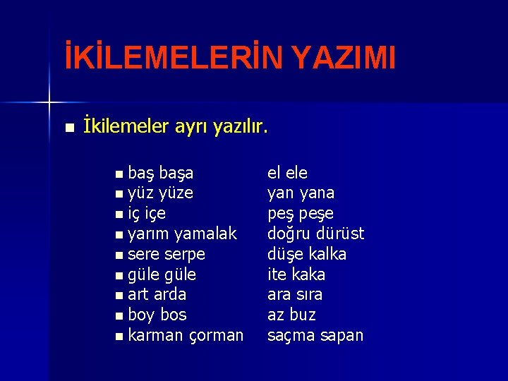 İKİLEMELERİN YAZIMI n İkilemeler ayrı yazılır. n başa n yüze n iç içe n