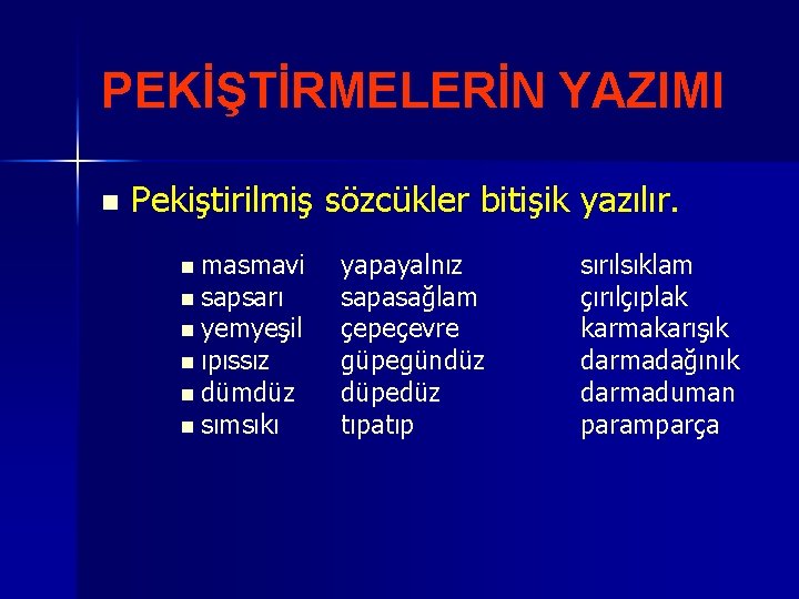 PEKİŞTİRMELERİN YAZIMI n Pekiştirilmiş sözcükler bitişik yazılır. n masmavi n sapsarı n yemyeşil n