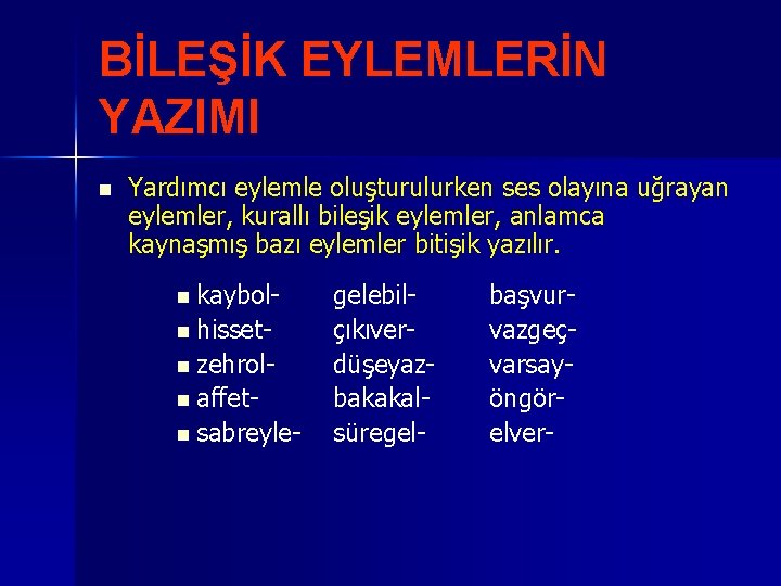 BİLEŞİK EYLEMLERİN YAZIMI n Yardımcı eylemle oluşturulurken ses olayına uğrayan eylemler, kurallı bileşik eylemler,