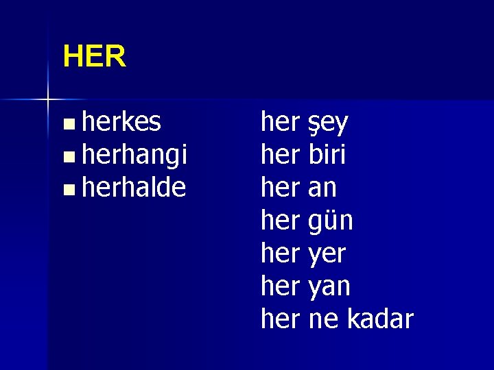 HER n herkes n herhangi n herhalde her şey her biri her an her