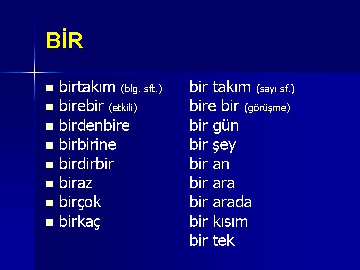 BİR birtakım (blg. sft. ) n birebir (etkili) n birdenbire n birbirine n birdirbir