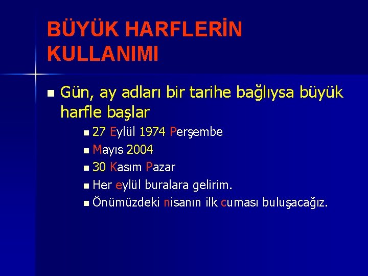 BÜYÜK HARFLERİN KULLANIMI n Gün, ay adları bir tarihe bağlıysa büyük harfle başlar n