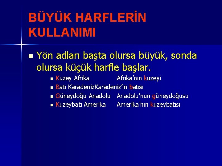 BÜYÜK HARFLERİN KULLANIMI n Yön adları başta olursa büyük, sonda olursa küçük harfle başlar.