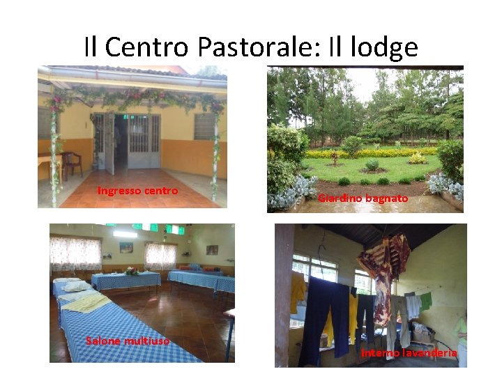 Il Centro Pastorale: Il lodge Ingresso centro Salone multiuso Giardino bagnato Interno lavanderia Il Centro Pastorale: Il lodge Ingresso centro Salone multiuso Giardino bagnato Interno lavanderia