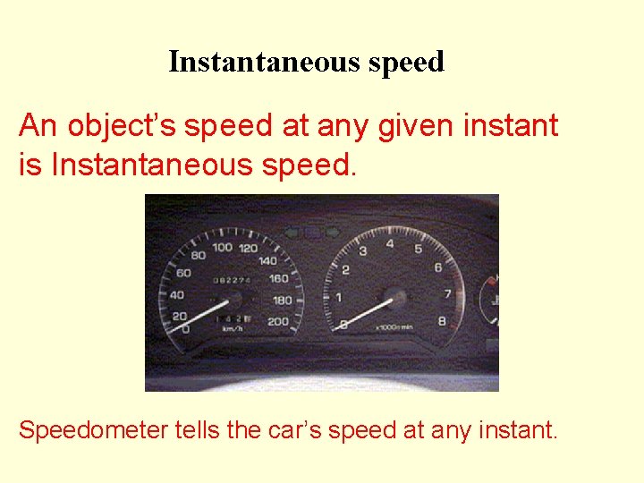 Instantaneous speed An object’s speed at any given instant is Instantaneous speed. Speedometer tells