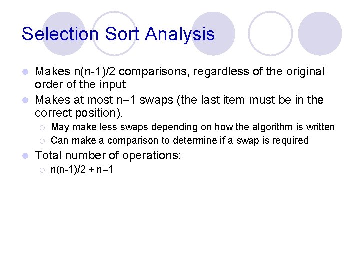 Selection Sort Analysis Makes n(n-1)/2 comparisons, regardless of the original order of the input Selection Sort Analysis Makes n(n-1)/2 comparisons, regardless of the original order of the input