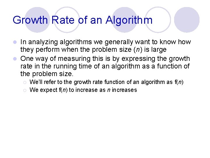 Growth Rate of an Algorithm In analyzing algorithms we generally want to know how Growth Rate of an Algorithm In analyzing algorithms we generally want to know how