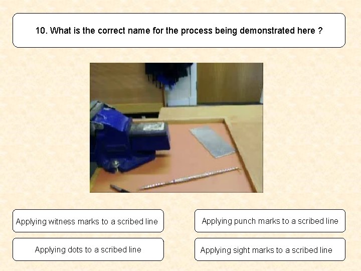 10. What is the correct name for the process being demonstrated here ? Applying